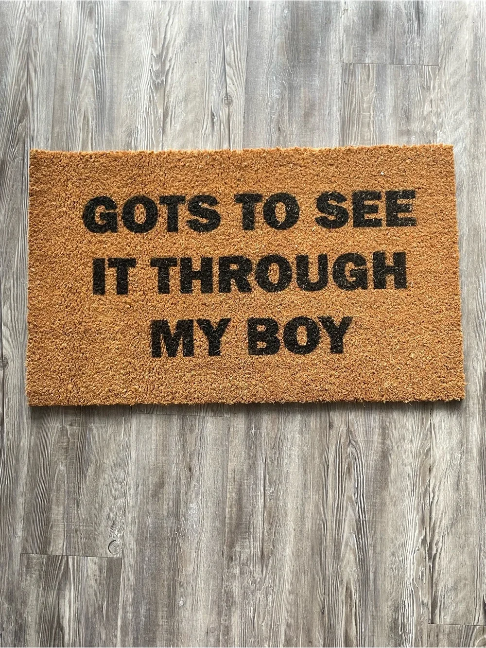 Natural Coir Doormat with Black Text - Gots To See It Through My Boy - Handmade